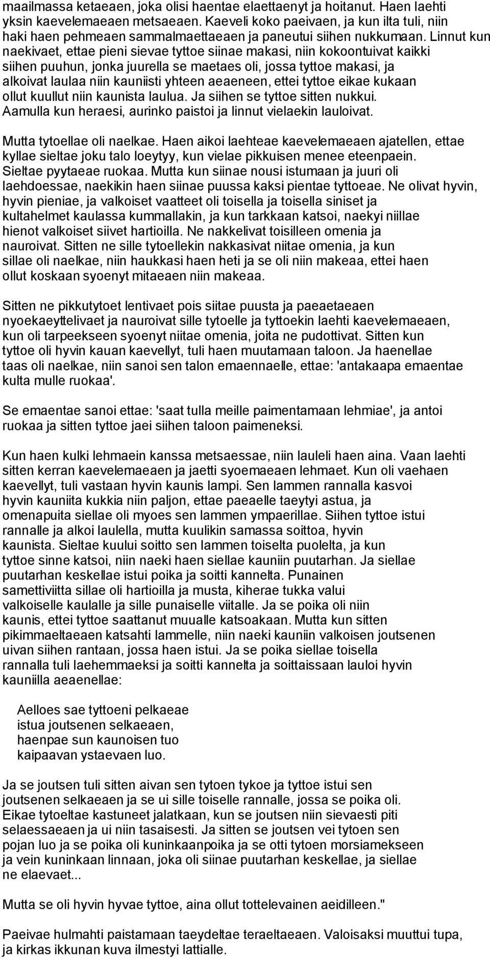 Linnut kun naekivaet, ettae pieni sievae tyttoe siinae makasi, niin kokoontuivat kaikki siihen puuhun, jonka juurella se maetaes oli, jossa tyttoe makasi, ja alkoivat laulaa niin kauniisti yhteen