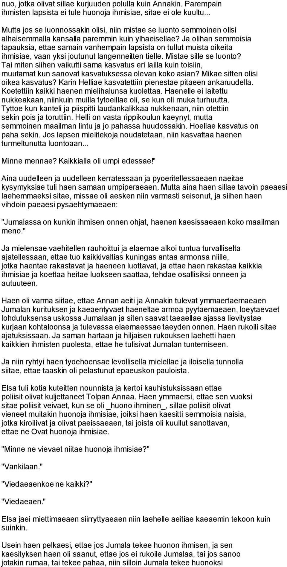 Ja olihan semmoisia tapauksia, ettae samain vanhempain lapsista on tullut muista oikeita ihmisiae, vaan yksi joutunut langenneitten tielle. Mistae sille se luonto?