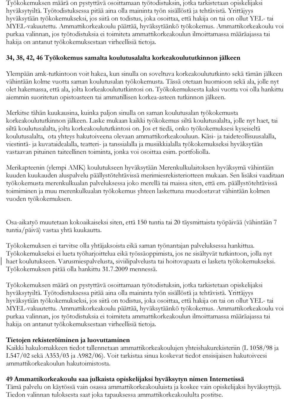Ammattikorkeakoulu voi purkaa valinnan, jos työtodistuksia ei toimiteta ammattikorkeakoulun ilmoittamassa määräajassa tai hakija on antanut työkokemuksestaan virheellisiä tietoja.
