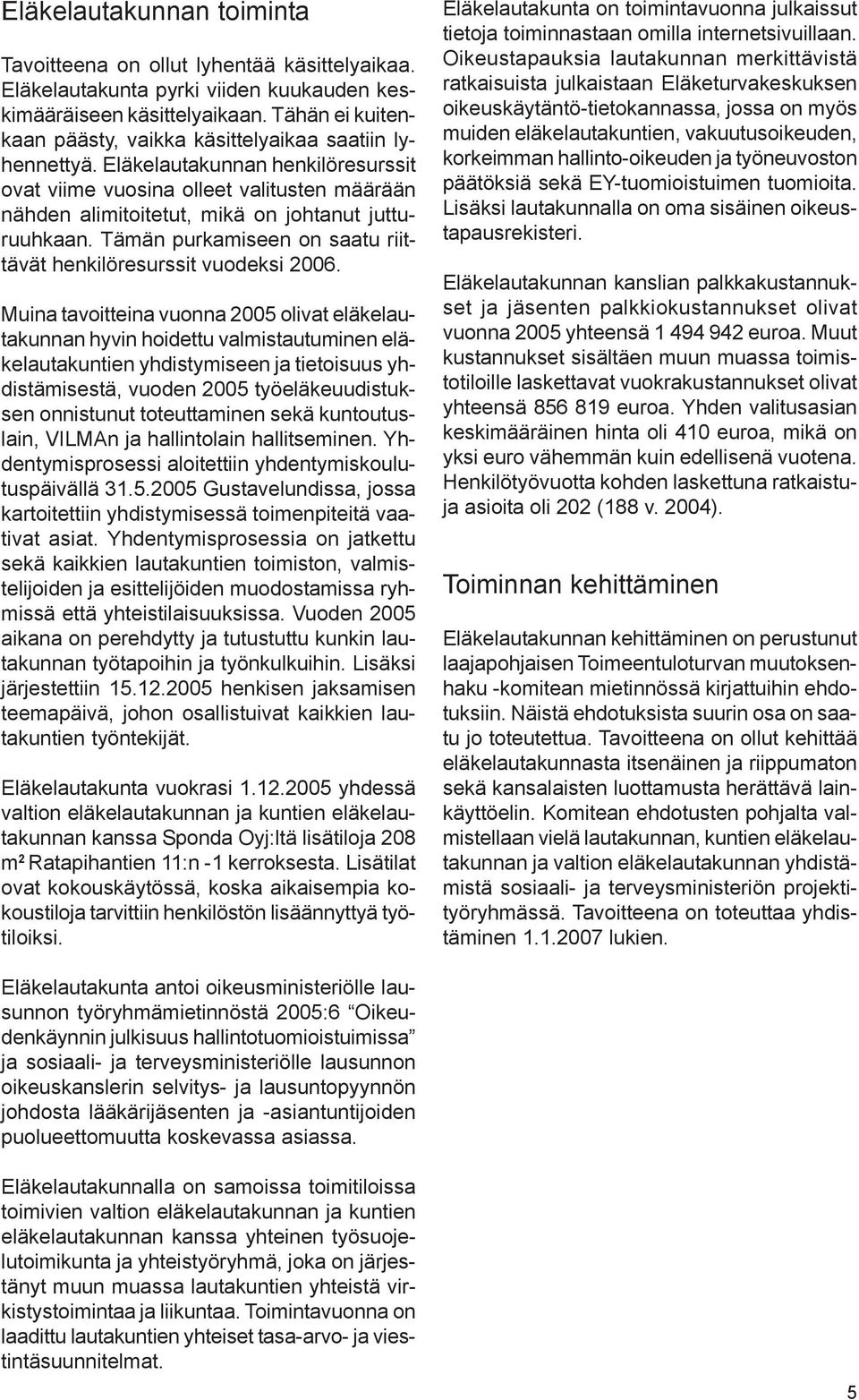 Eläkelautakunnan henkilöresurssit ovat viime vuosina olleet valitusten määrään nähden alimitoitetut, mikä on johtanut jutturuuhkaan.