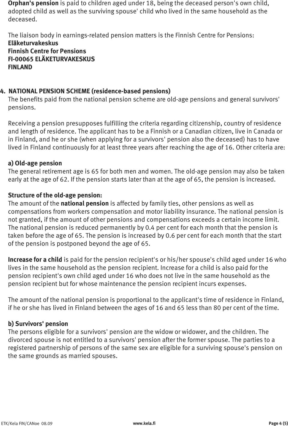 NATIONAL PENSION SCHEME (residence-based pensions) The benefits paid from the national pension scheme are old-age pensions and general survivors' pensions.