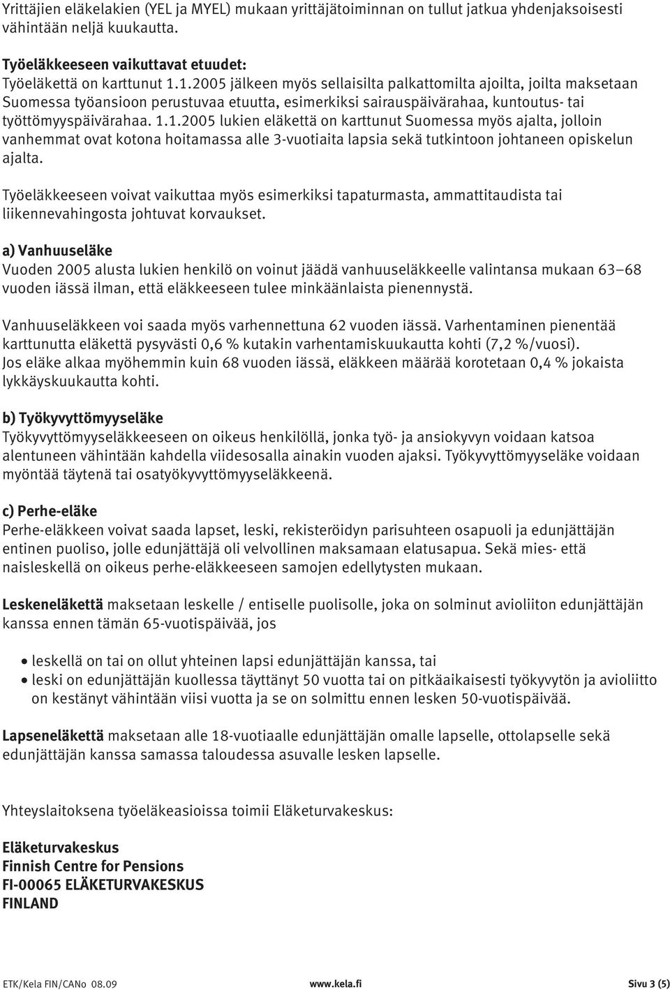 Työeläkkeeseen voivat vaikuttaa myös esimerkiksi tapaturmasta, ammattitaudista tai liikennevahingosta johtuvat korvaukset.