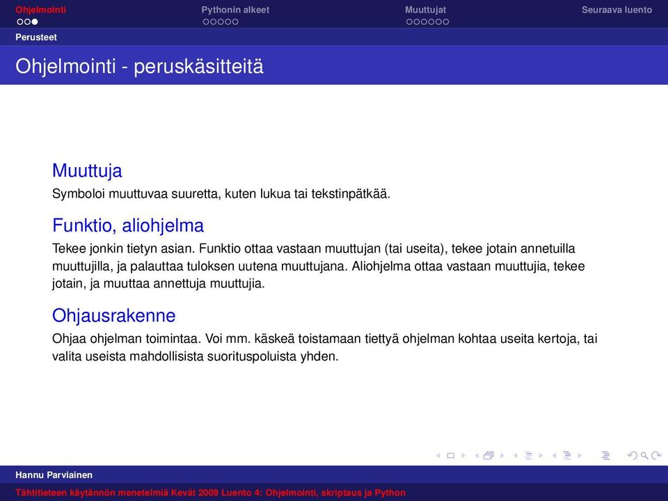 Funktio ottaa vastaan muuttujan (tai useita), tekee jotain annetuilla muuttujilla, ja palauttaa tuloksen uutena muuttujana.