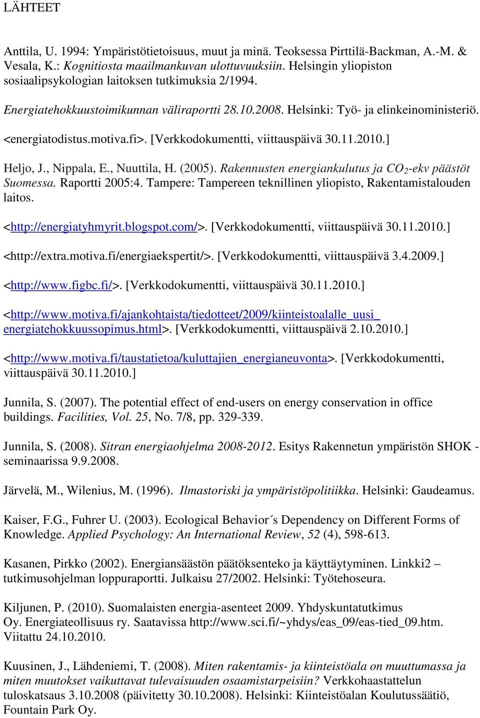 [Verkkodokumentti, viittauspäivä 30.11.2010.] Heljo, J., Nippala, E., Nuuttila, H. (2005). Rakennusten energiankulutus ja CO 2 -ekv päästöt Suomessa. Raportti 2005:4.