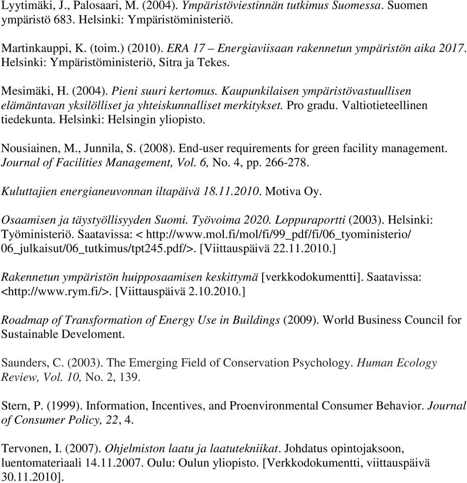 Kaupunkilaisen ympäristövastuullisen elämäntavan yksilölliset ja yhteiskunnalliset merkitykset. Pro gradu. Valtiotieteellinen tiedekunta. Helsinki: Helsingin yliopisto. Nousiainen, M., Junnila, S.