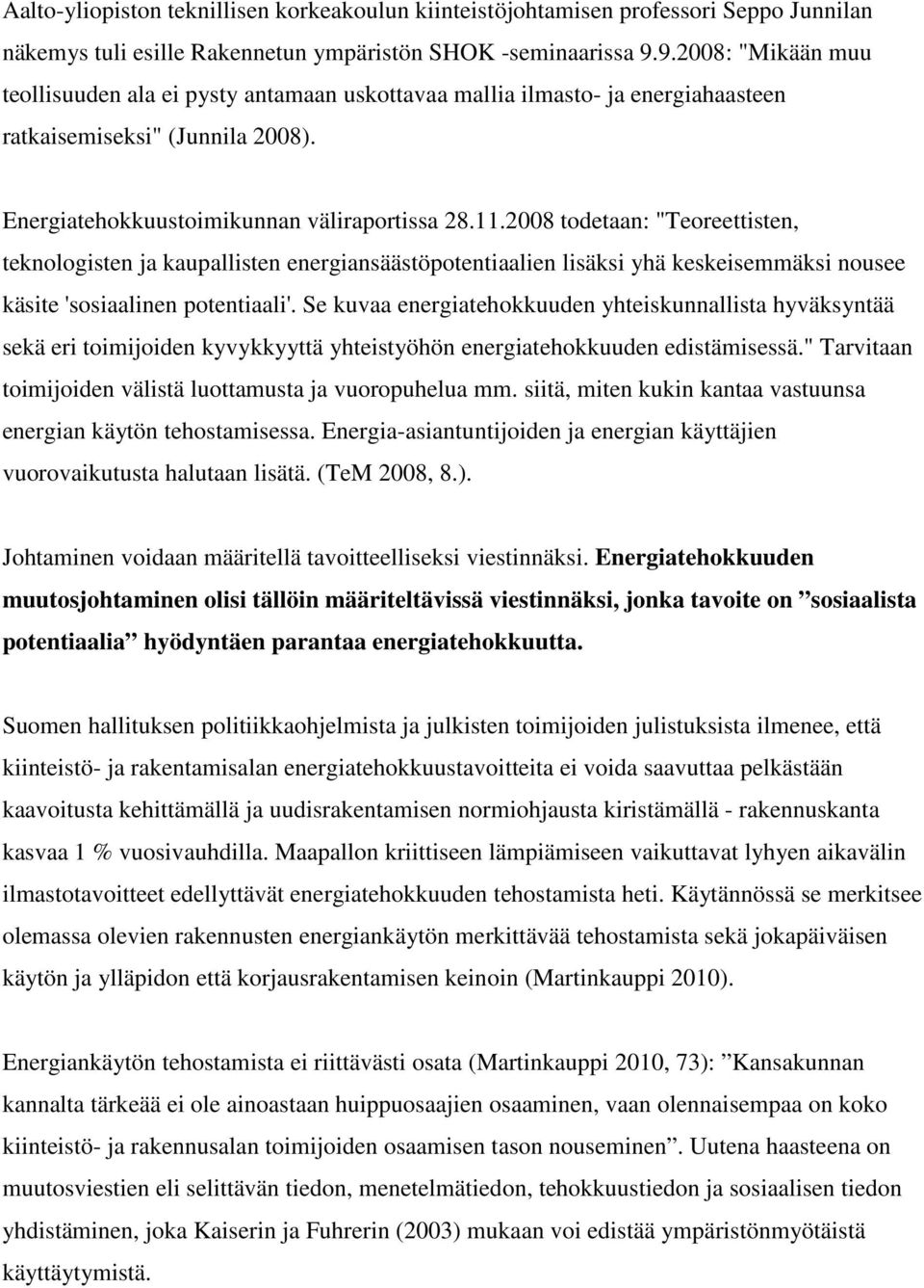 2008 todetaan: "Teoreettisten, teknologisten ja kaupallisten energiansäästöpotentiaalien lisäksi yhä keskeisemmäksi nousee käsite 'sosiaalinen potentiaali'.