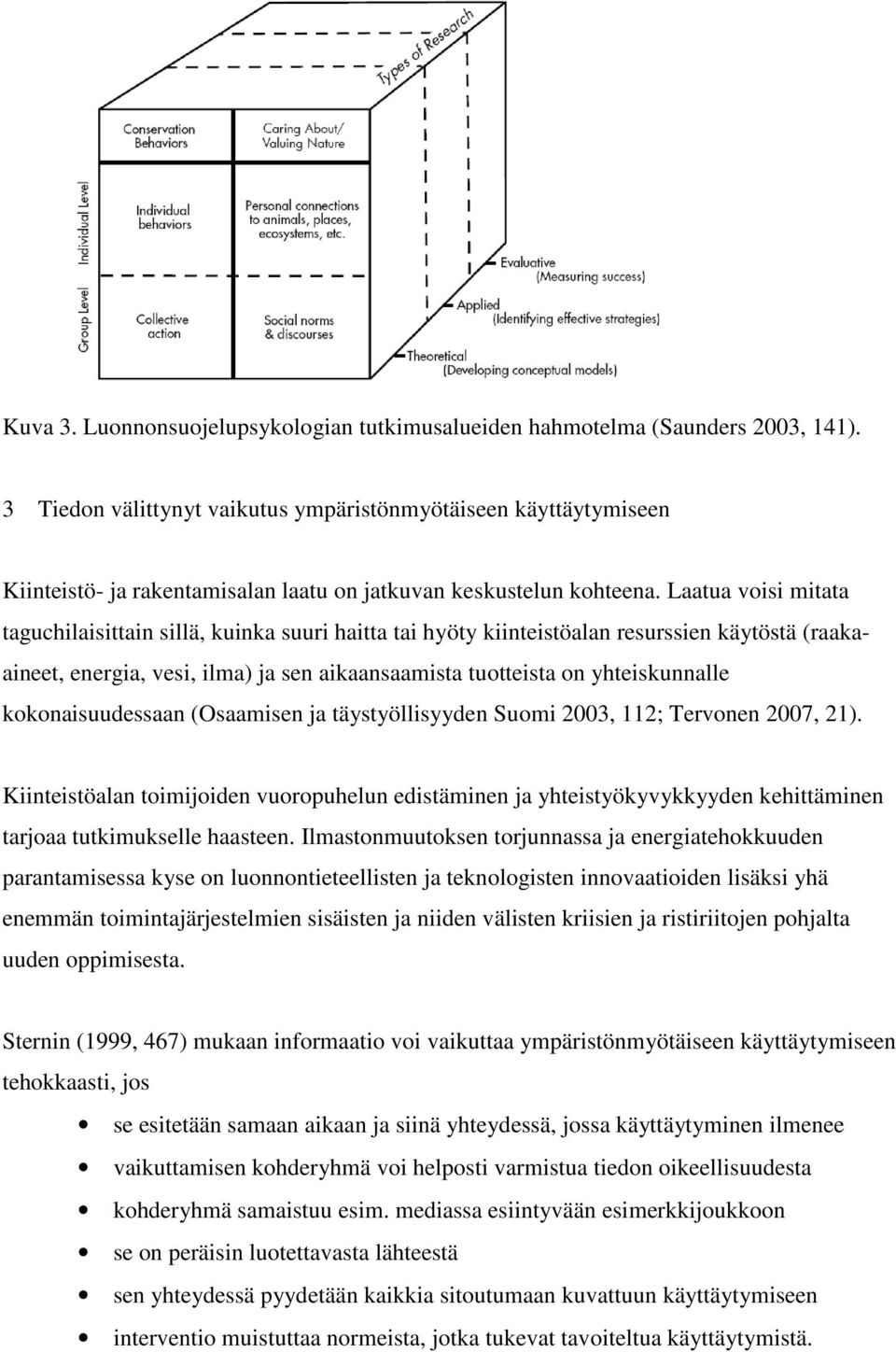 Laatua voisi mitata taguchilaisittain sillä, kuinka suuri haitta tai hyöty kiinteistöalan resurssien käytöstä (raakaaineet, energia, vesi, ilma) ja sen aikaansaamista tuotteista on yhteiskunnalle