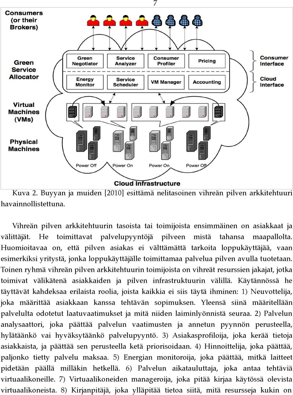 Huomioitavaa on, että pilven asiakas ei välttämättä tarkoita loppukäyttäjää, vaan esimerkiksi yritystä, jonka loppukäyttäjälle toimittamaa palvelua pilven avulla tuotetaan.