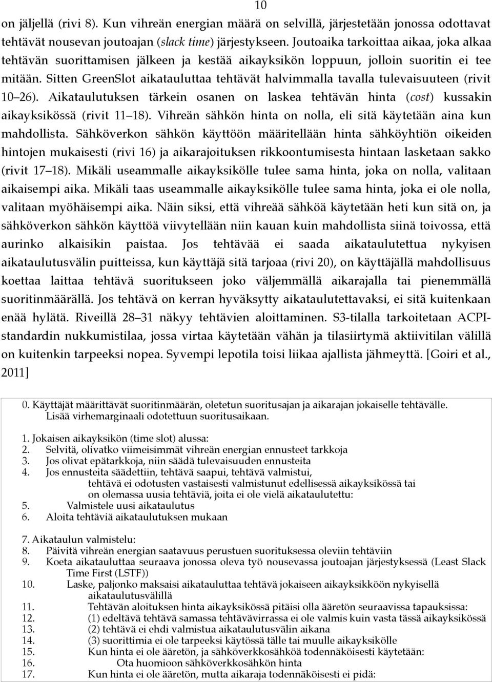 Sitten GreenSlot aikatauluttaa tehtävät halvimmalla tavalla tulevaisuuteen (rivit 10 26). Aikataulutuksen tärkein osanen on laskea tehtävän hinta (cost) kussakin aikayksikössä (rivit 11 18).