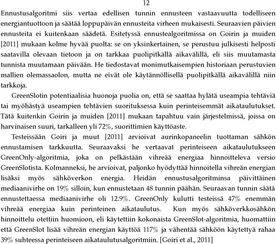 Esitetyssä ennustealgoritmissa on Goirin ja muiden [2011] mukaan kolme hyvää puolta: se on yksinkertainen, se perustuu julkisesti helposti saatavilla olevaan tietoon ja on tarkkaa puolipitkällä