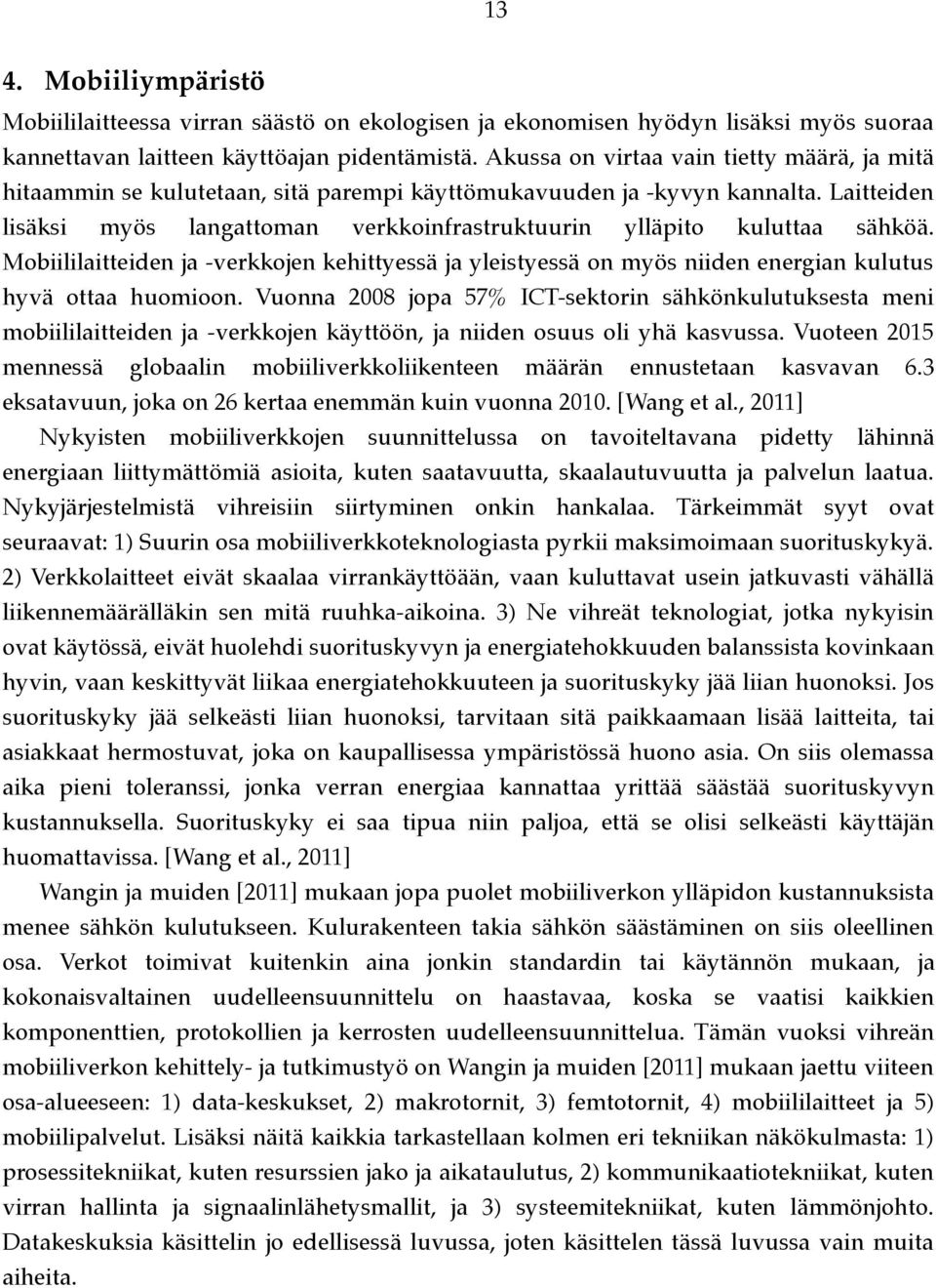 Laitteiden lisäksi myös langattoman verkkoinfrastruktuurin ylläpito kuluttaa sähköä. Mobiililaitteiden ja -verkkojen kehittyessä ja yleistyessä on myös niiden energian kulutus hyvä ottaa huomioon.