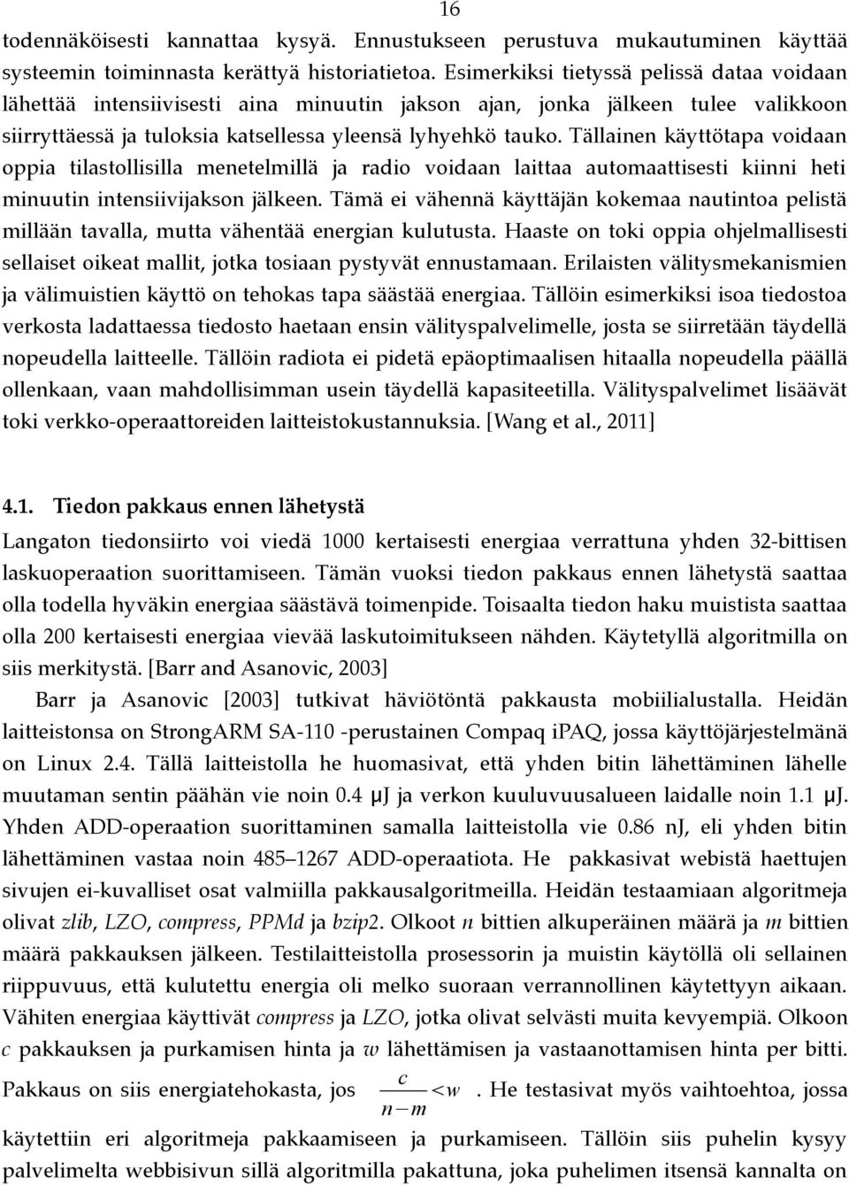 Tällainen käyttötapa voidaan oppia tilastollisilla menetelmillä ja radio voidaan laittaa automaattisesti kiinni heti minuutin intensiivijakson jälkeen.