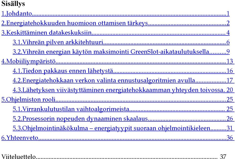 20 5.Ohjelmiston rooli... 25 5.1.Virrankulutustilan vaihtoalgorimeista... 25 5.2.Prosessorin nopeuden dynaaminen skaalaus... 26 5.3.