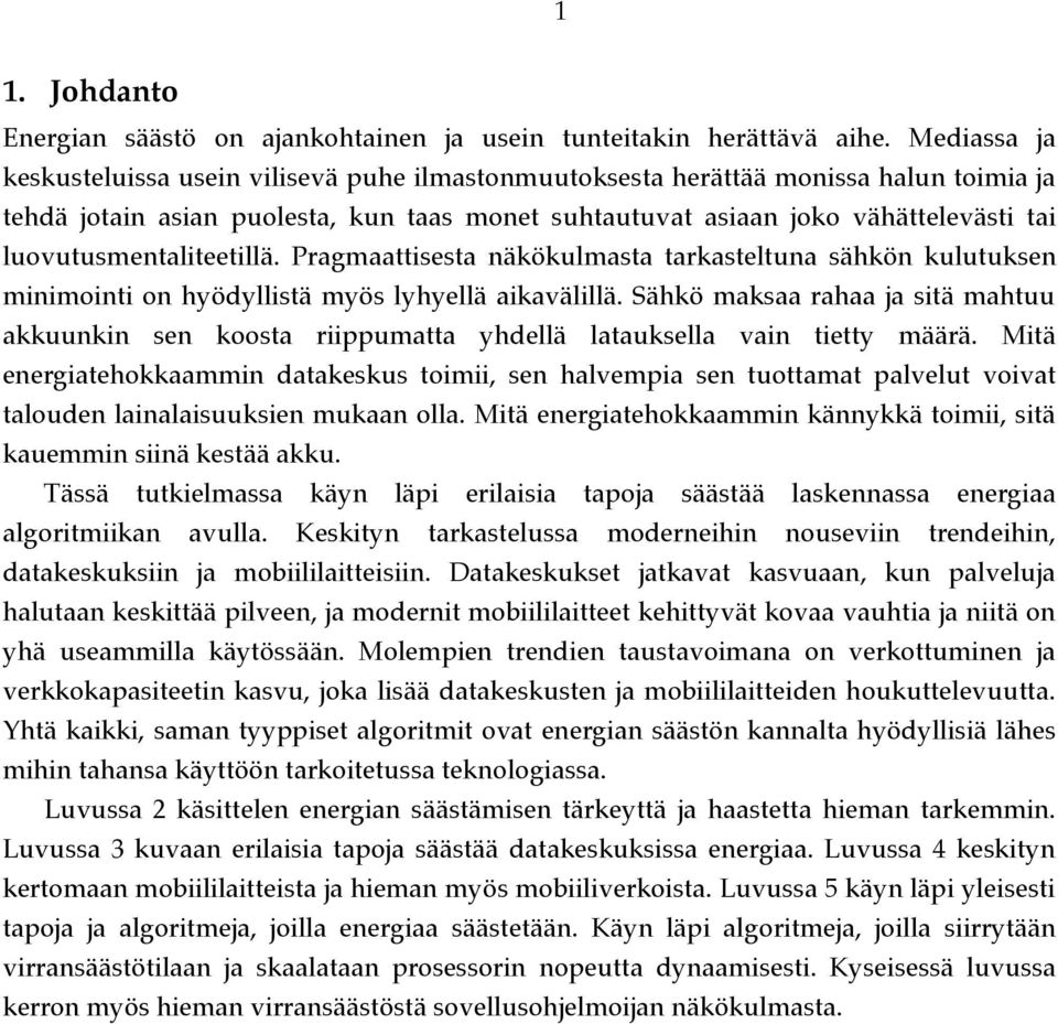 luovutusmentaliteetillä. Pragmaattisesta näkökulmasta tarkasteltuna sähkön kulutuksen minimointi on hyödyllistä myös lyhyellä aikavälillä.