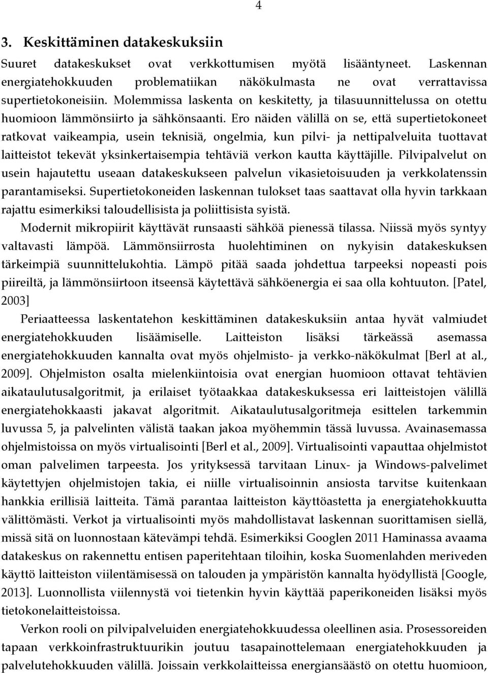 Ero näiden välillä on se, että supertietokoneet ratkovat vaikeampia, usein teknisiä, ongelmia, kun pilvi- ja nettipalveluita tuottavat laitteistot tekevät yksinkertaisempia tehtäviä verkon kautta