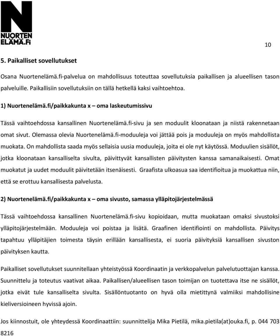 fi-sivu ja sen moduulit kloonataan ja niistä rakennetaan omat sivut. Olemassa olevia Nuortenelämä.fi-moduuleja voi jättää pois ja moduuleja on myös mahdollista muokata.