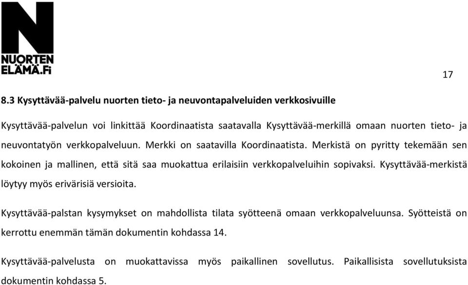 Merkistä on pyritty tekemään sen kokoinen ja mallinen, että sitä saa muokattua erilaisiin verkkopalveluihin sopivaksi. Kysyttävää-merkistä löytyy myös erivärisiä versioita.