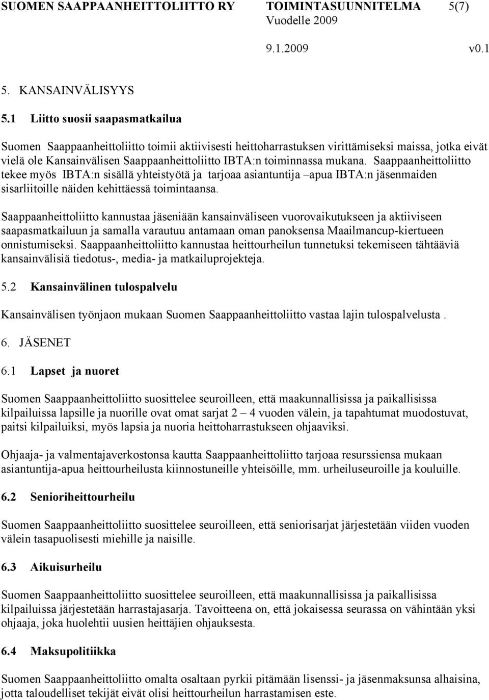 mukana. Saappaanheittoliitto tekee myös IBTA:n sisällä yhteistyötä ja tarjoaa asiantuntija apua IBTA:n jäsenmaiden sisarliitoille näiden kehittäessä toimintaansa.