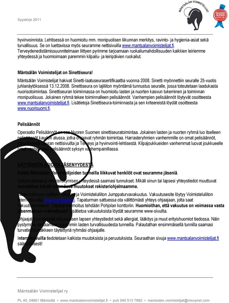 Mäntsälän Voimistelijat on Sinettiseura! Mäntsälän Voimistelijat hakivat Sinetti-laatuseurasertifikaattia vuonna 2008.