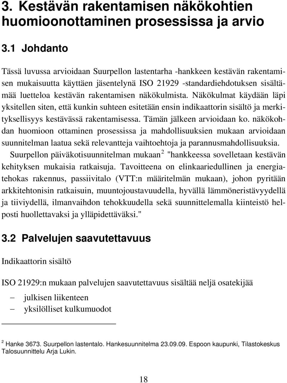 1 Johdanto Tässä luvussa arvioidaan Suurpellon lastentarha -hankkeen kestävän rakentamisen mukaisuutta käyttäen jäsentelynä ISO 21929 -standardiehdotuksen sisältämää luetteloa kestävän rakentamisen