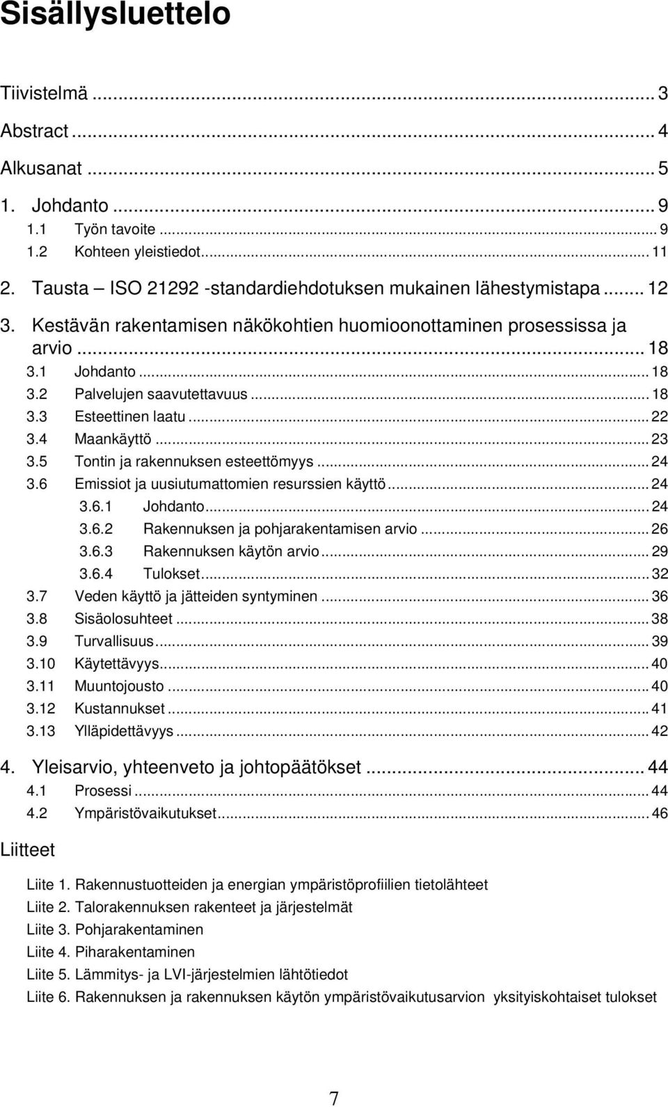 5 Tontin ja rakennuksen esteettömyys... 24 3.6 Emissiot ja uusiutumattomien resurssien käyttö... 24 3.6.1 Johdanto... 24 3.6.2 Rakennuksen ja pohjarakentamisen arvio... 26 3.6.3 Rakennuksen käytön arvio.