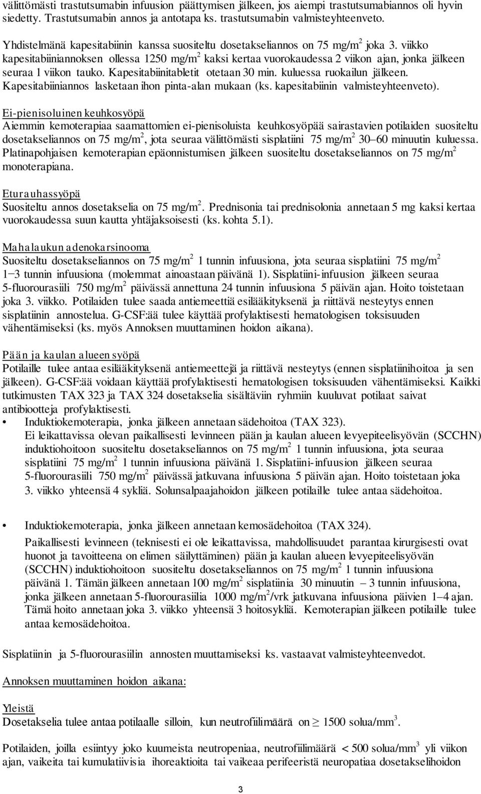 viikko kapesitabiiniannoksen ollessa 1250 mg/m 2 kaksi kertaa vuorokaudessa 2 viikon ajan, jonka jälkeen seuraa 1 viikon tauko. Kapesitabiinitabletit otetaan 30 min. kuluessa ruokailun jälkeen.