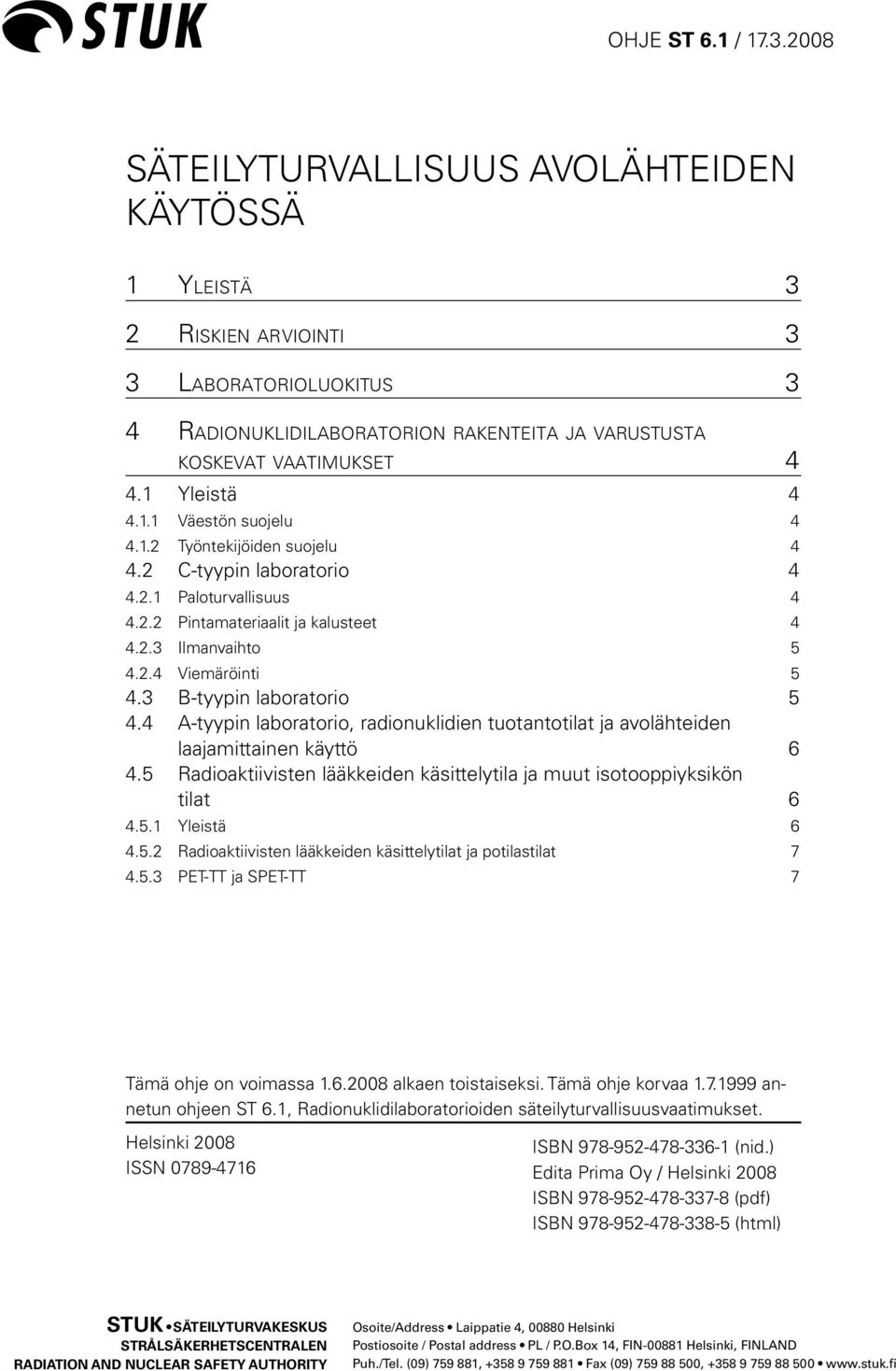 ru s tu s t a koskevat vaatimukset 4 4.1 Yleistä 4 4.1.1 Väestön suojelu 4 4.1.2 Työntekijöiden suojelu 4 4.2 C-tyypin laboratorio 4 4.2.1 Paloturvallisuus 4 4.2.2 Pintamateriaalit ja kalusteet 4 4.2.3 Ilmanvaihto 5 4.