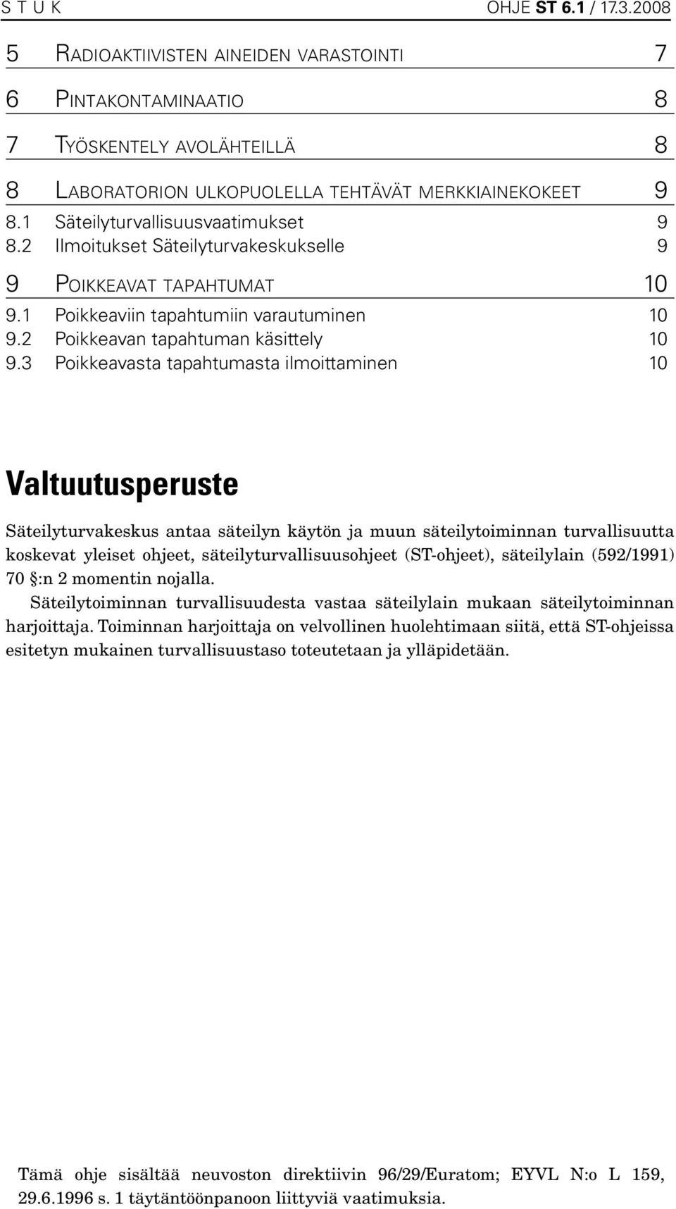 3 Poikkeavasta tapahtumasta ilmoittaminen 10 Valtuutusperuste Säteilyturvakeskus antaa säteilyn käytön ja muun säteilytoiminnan turvallisuutta koskevat yleiset ohjeet, säteilyturvallisuusohjeet