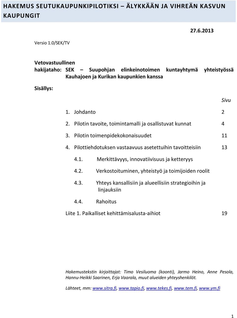 Pilotin tavoite, toimintamalli ja osallistuvat kunnat 4 3. Pilotin toimenpidekokonaisuudet 11 4. Pilottiehdotuksen vastaavuus asetettuihin tavoitteisiin 13 4.1. Merkittävyys, innovatiivisuus ja ketteryys 4.