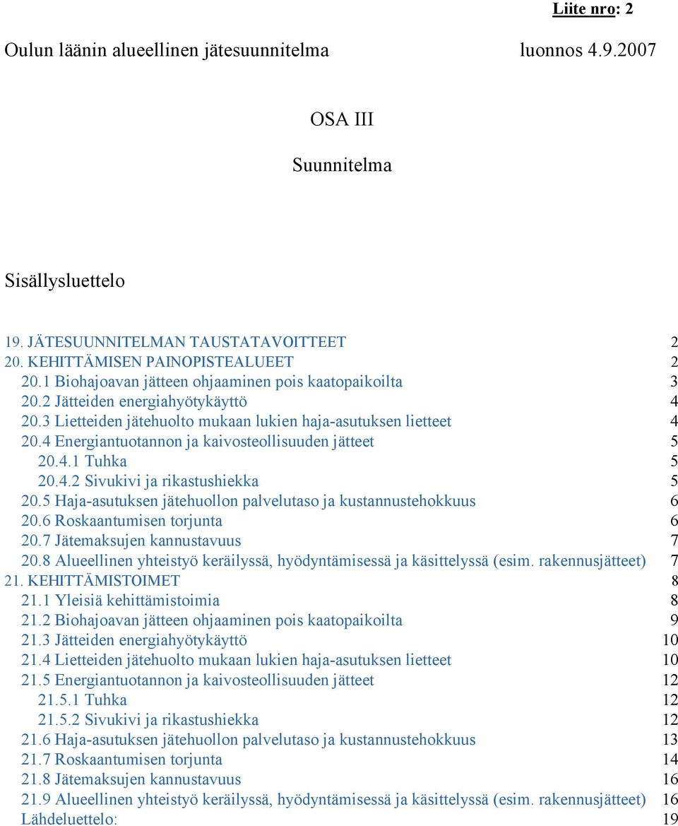 4 Energiantuotannon ja kaivosteollisuuden jätteet 5 20.4.1 Tuhka 5 20.4.2 Sivukivi ja rikastushiekka 5 20.5 Haja-asutuksen jätehuollon palvelutaso ja kustannustehokkuus 6 20.