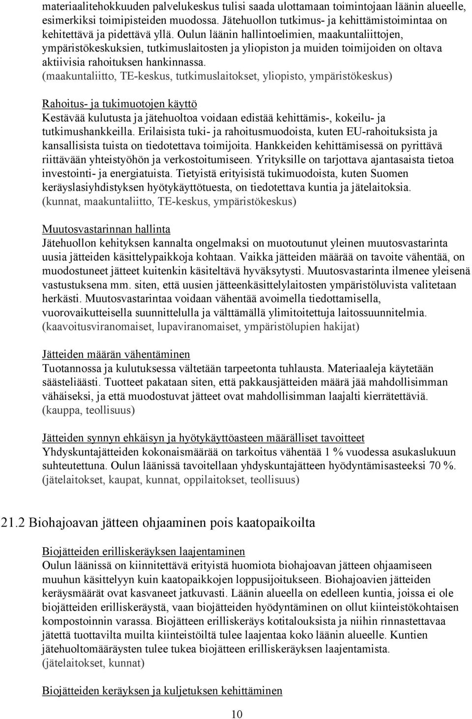 Oulun läänin hallintoelimien, maakuntaliittojen, ympäristökeskuksien, tutkimuslaitosten ja yliopiston ja muiden toimijoiden on oltava aktiivisia rahoituksen hankinnassa.