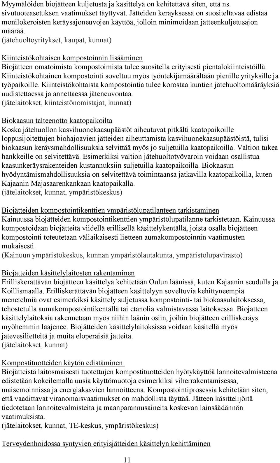 (jätehuoltoyritykset, kaupat, kunnat) Kiinteistökohtaisen kompostoinnin lisääminen Biojätteen omatoimista kompostoimista tulee suositella erityisesti pientalokiinteistöillä.