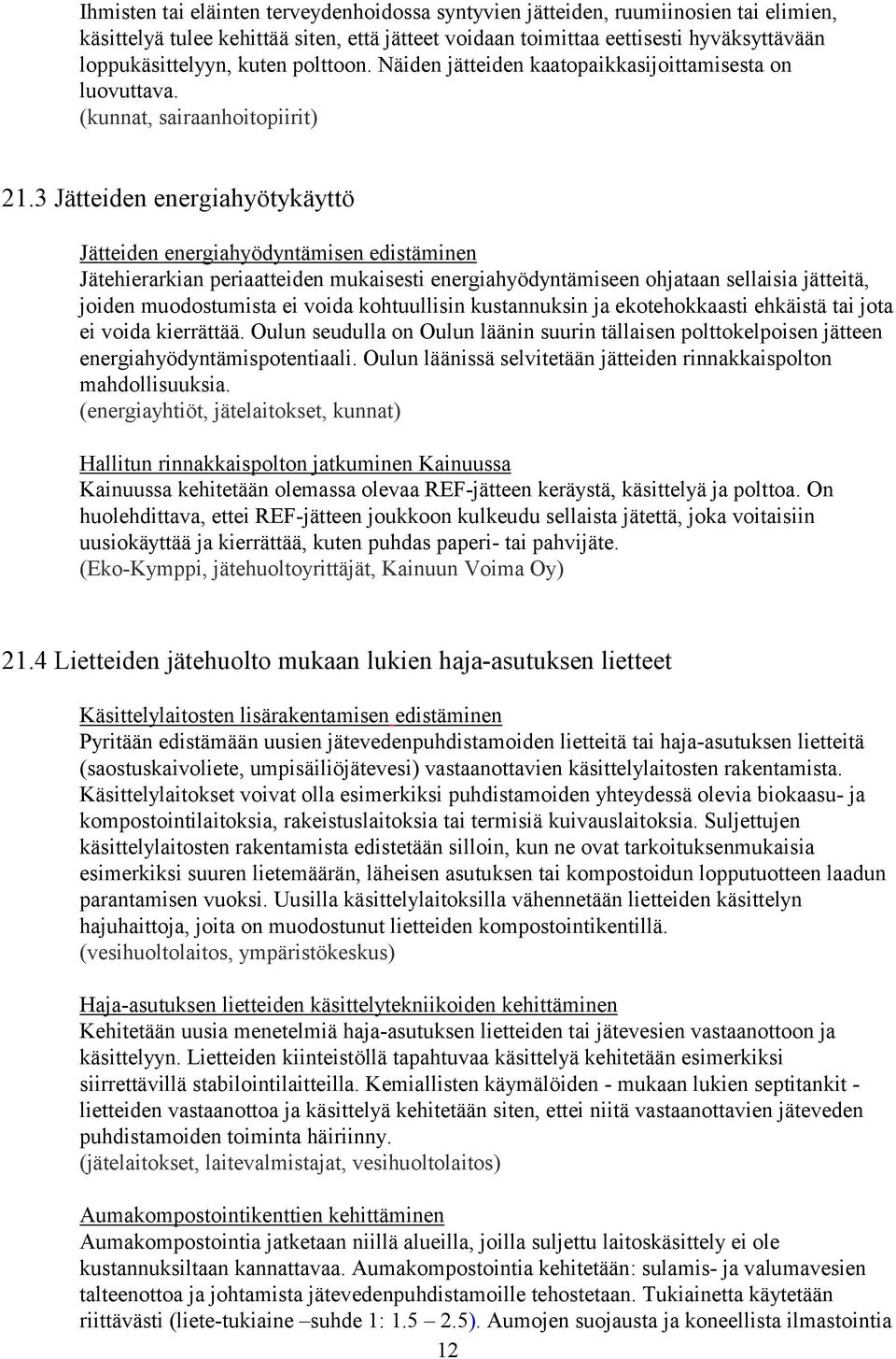 3 Jätteiden energiahyötykäyttö Jätteiden energiahyödyntämisen edistäminen Jätehierarkian periaatteiden mukaisesti energiahyödyntämiseen ohjataan sellaisia jätteitä, joiden muodostumista ei voida