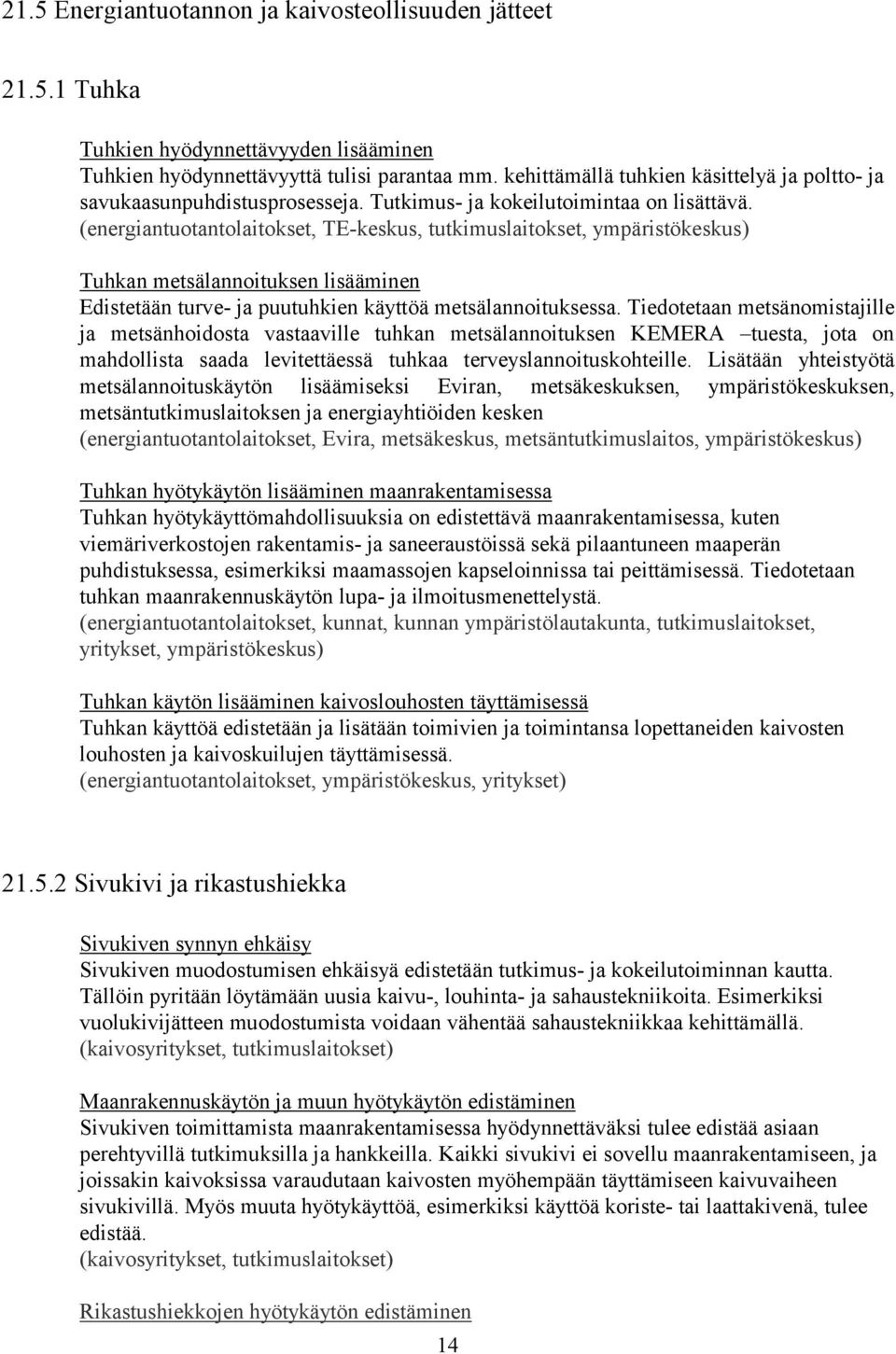 (energiantuotantolaitokset, TE-keskus, tutkimuslaitokset, ympäristökeskus) Tuhkan metsälannoituksen lisääminen Edistetään turve- ja puutuhkien käyttöä metsälannoituksessa.