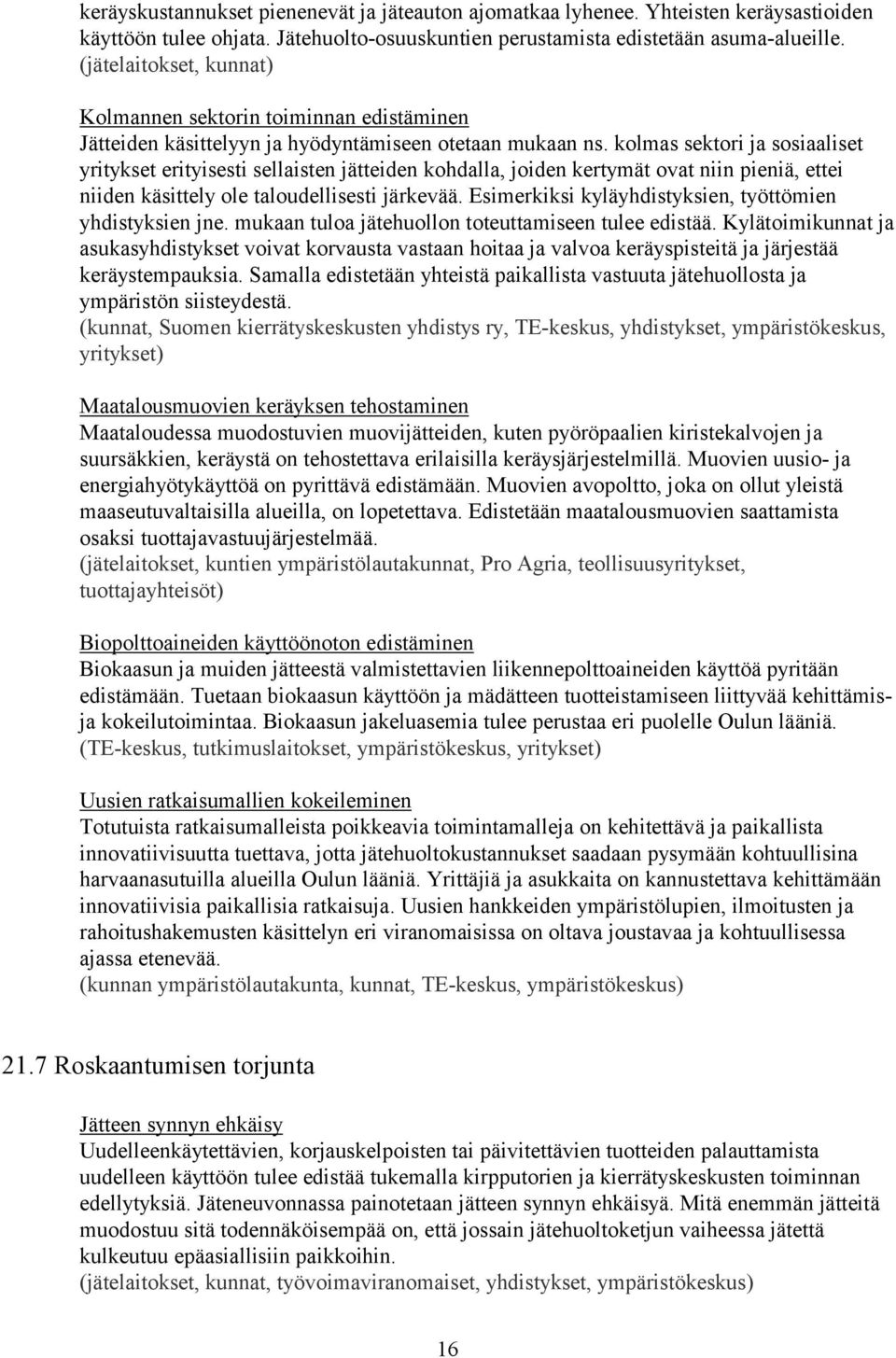 kolmas sektori ja sosiaaliset yritykset erityisesti sellaisten jätteiden kohdalla, joiden kertymät ovat niin pieniä, ettei niiden käsittely ole taloudellisesti järkevää.