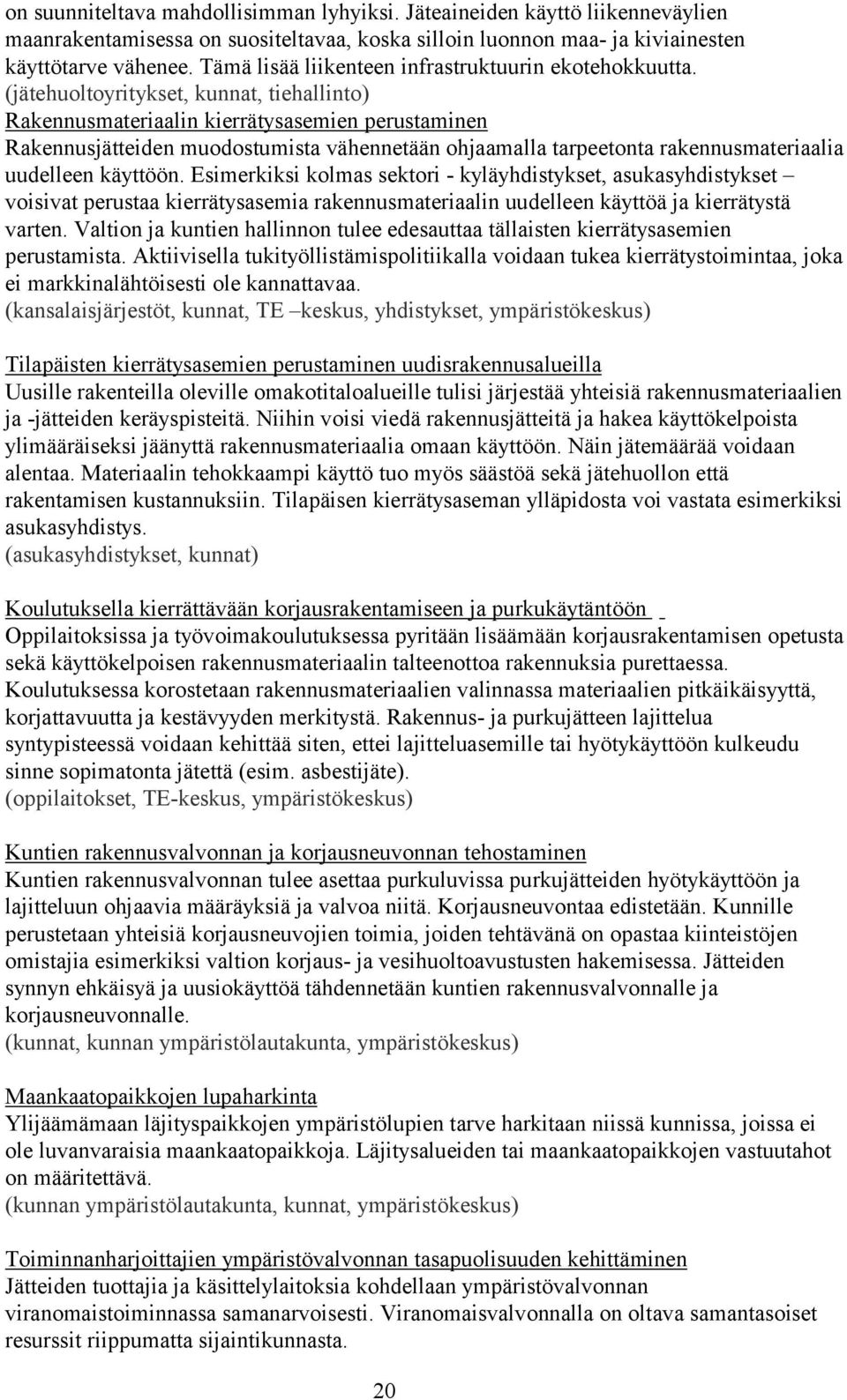 (jätehuoltoyritykset, kunnat, tiehallinto) Rakennusmateriaalin kierrätysasemien perustaminen Rakennusjätteiden muodostumista vähennetään ohjaamalla tarpeetonta rakennusmateriaalia uudelleen käyttöön.