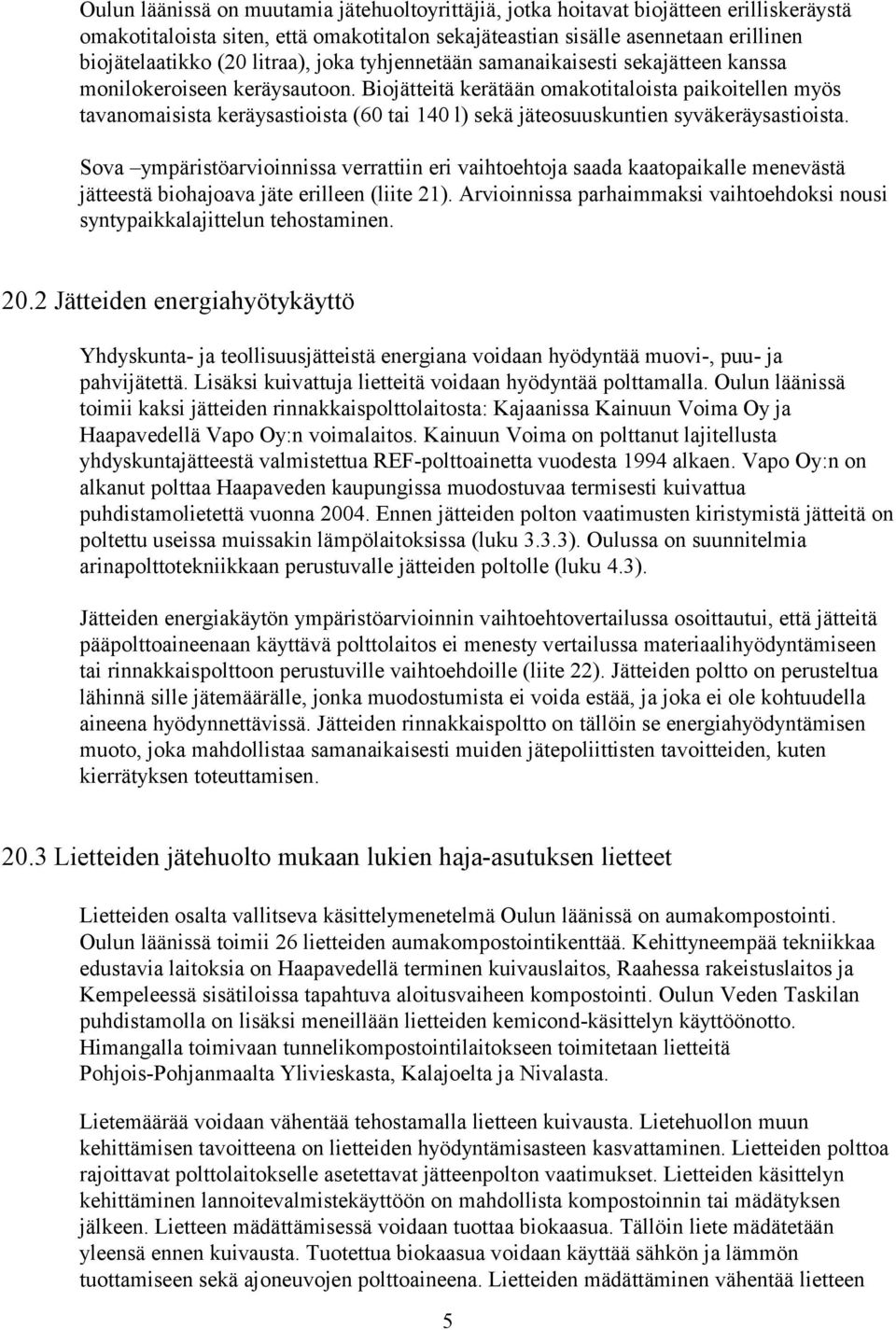 Biojätteitä kerätään omakotitaloista paikoitellen myös tavanomaisista keräysastioista (60 tai 140 l) sekä jäteosuuskuntien syväkeräysastioista.