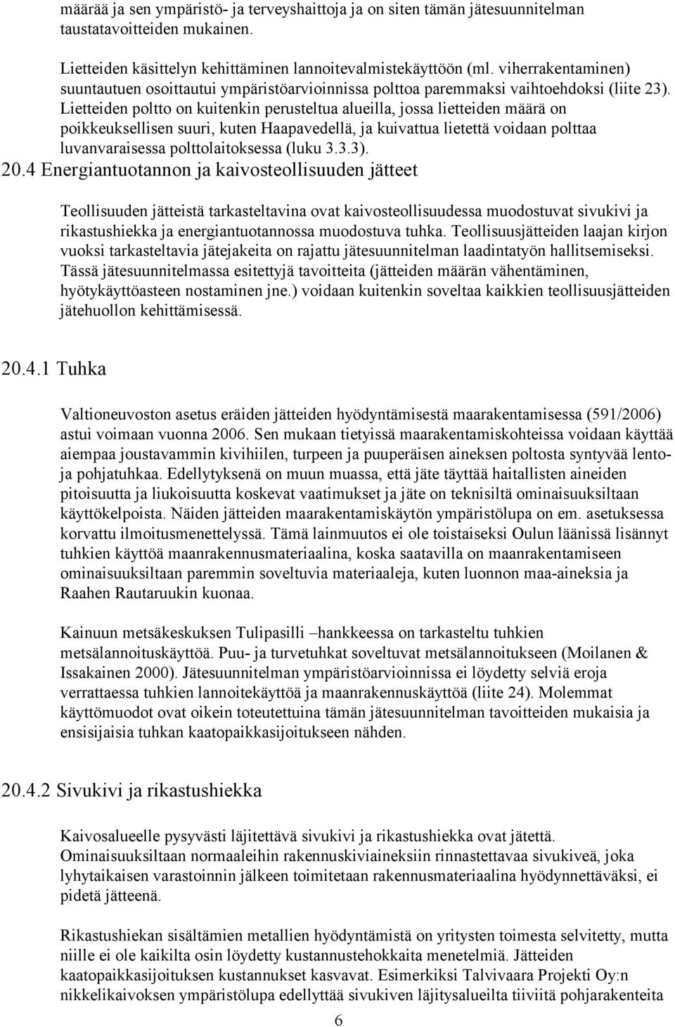 Lietteiden poltto on kuitenkin perusteltua alueilla, jossa lietteiden määrä on poikkeuksellisen suuri, kuten Haapavedellä, ja kuivattua lietettä voidaan polttaa luvanvaraisessa polttolaitoksessa