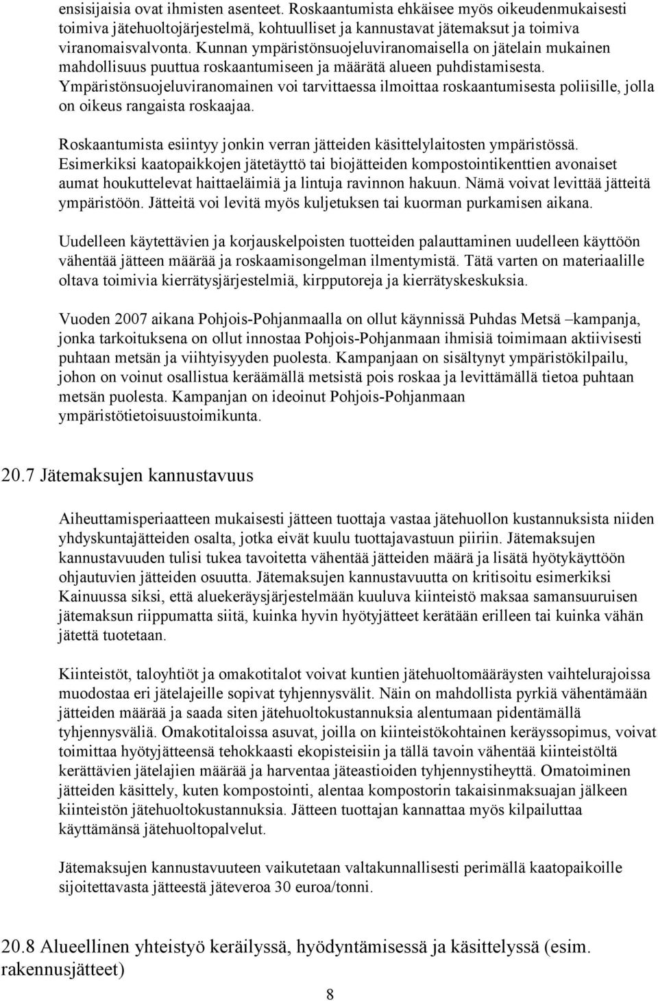 Ympäristönsuojeluviranomainen voi tarvittaessa ilmoittaa roskaantumisesta poliisille, jolla on oikeus rangaista roskaajaa.