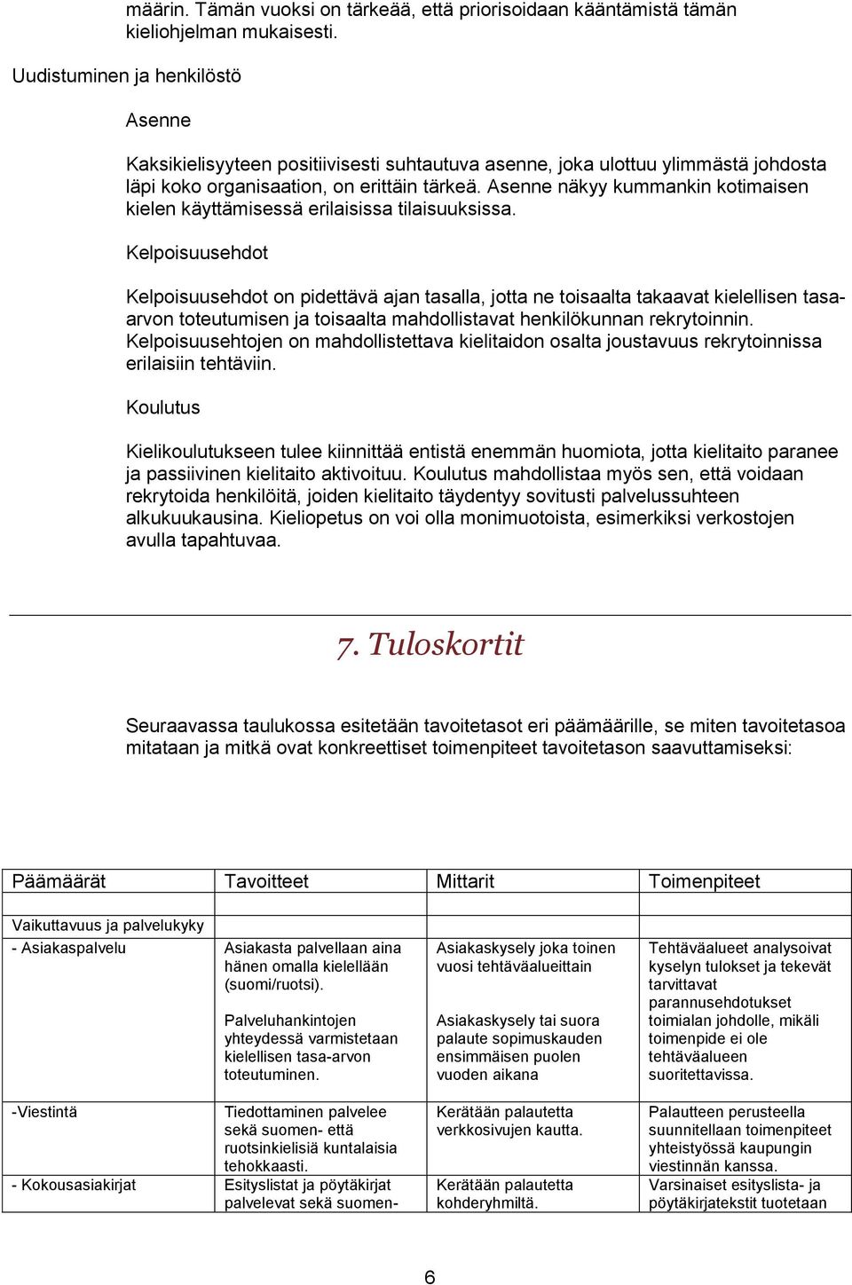 Asenne näkyy kummankin kotimaisen kielen käyttämisessä erilaisissa tilaisuuksissa.