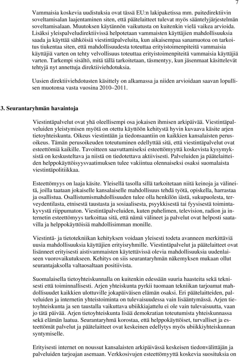 Lisäksi yleispalveludirektiivissä helpotetaan vammaisten käyttäjien mahdollisuuksia saada ja käyttää sähköisiä viestintäpalveluita, kun aikaisempaa sanamuotoa on tarkoitus tiukentaa siten, että