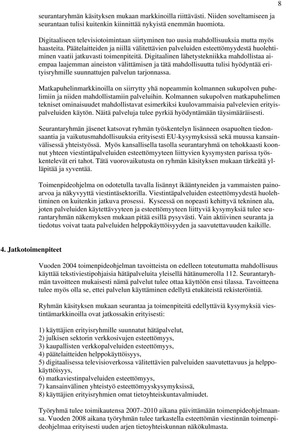 Päätelaitteiden ja niillä välitettävien palveluiden esteettömyydestä huolehtiminen vaatii jatkuvasti toimenpiteitä.