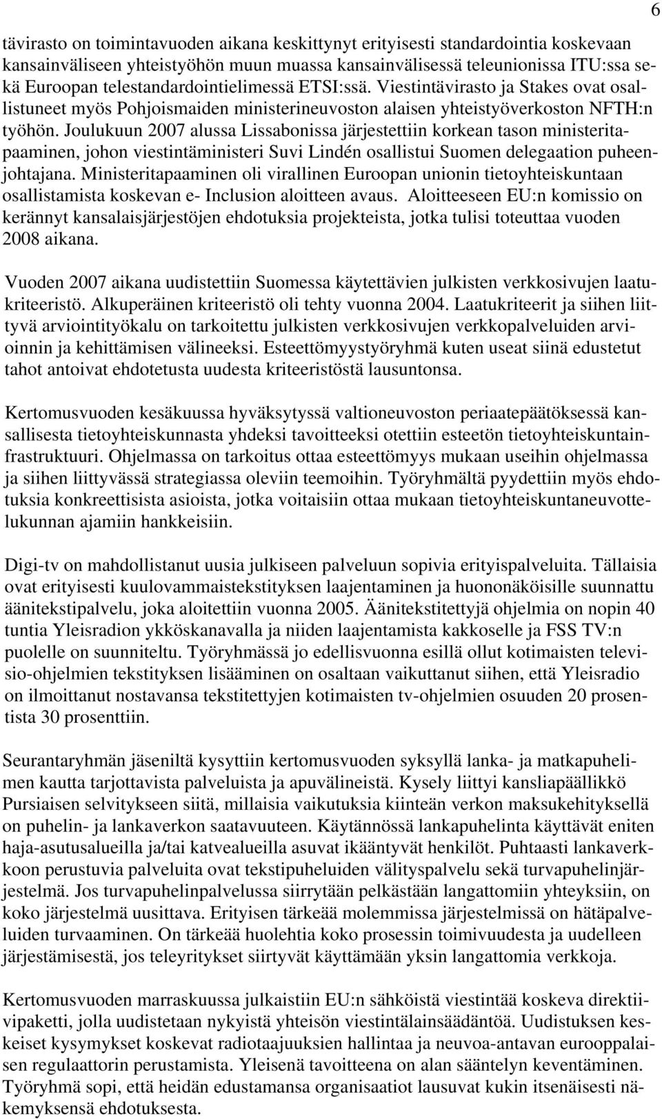 Joulukuun 2007 alussa Lissabonissa järjestettiin korkean tason ministeritapaaminen, johon viestintäministeri Suvi Lindén osallistui Suomen delegaation puheenjohtajana.