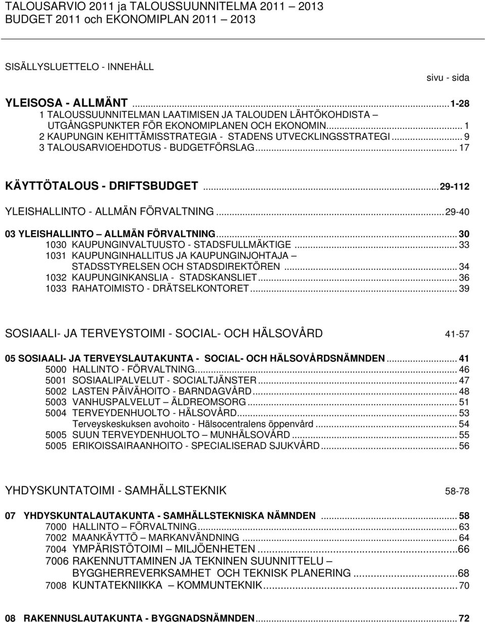 .. 9 3 TALOUSARVIOEHDOTUS - BUDGETFÖRSLAG... 17 KÄYTTÖTALOUS - DRIFTSBUDGET... 29-112 YLEISHALLINTO - ALLMÄN FÖRVALTNING... 29-40 03 YLEISHALLINTO ALLMÄN FÖRVALTNING.