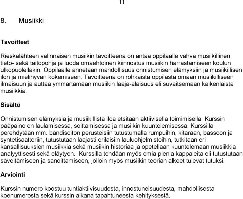 Tavoitteena on rohkaista oppilasta omaan musiikilliseen ilmaisuun ja auttaa ymmärtämään musiikin laaja-alaisuus eli suvaitsemaan kaikenlaista musiikkia.