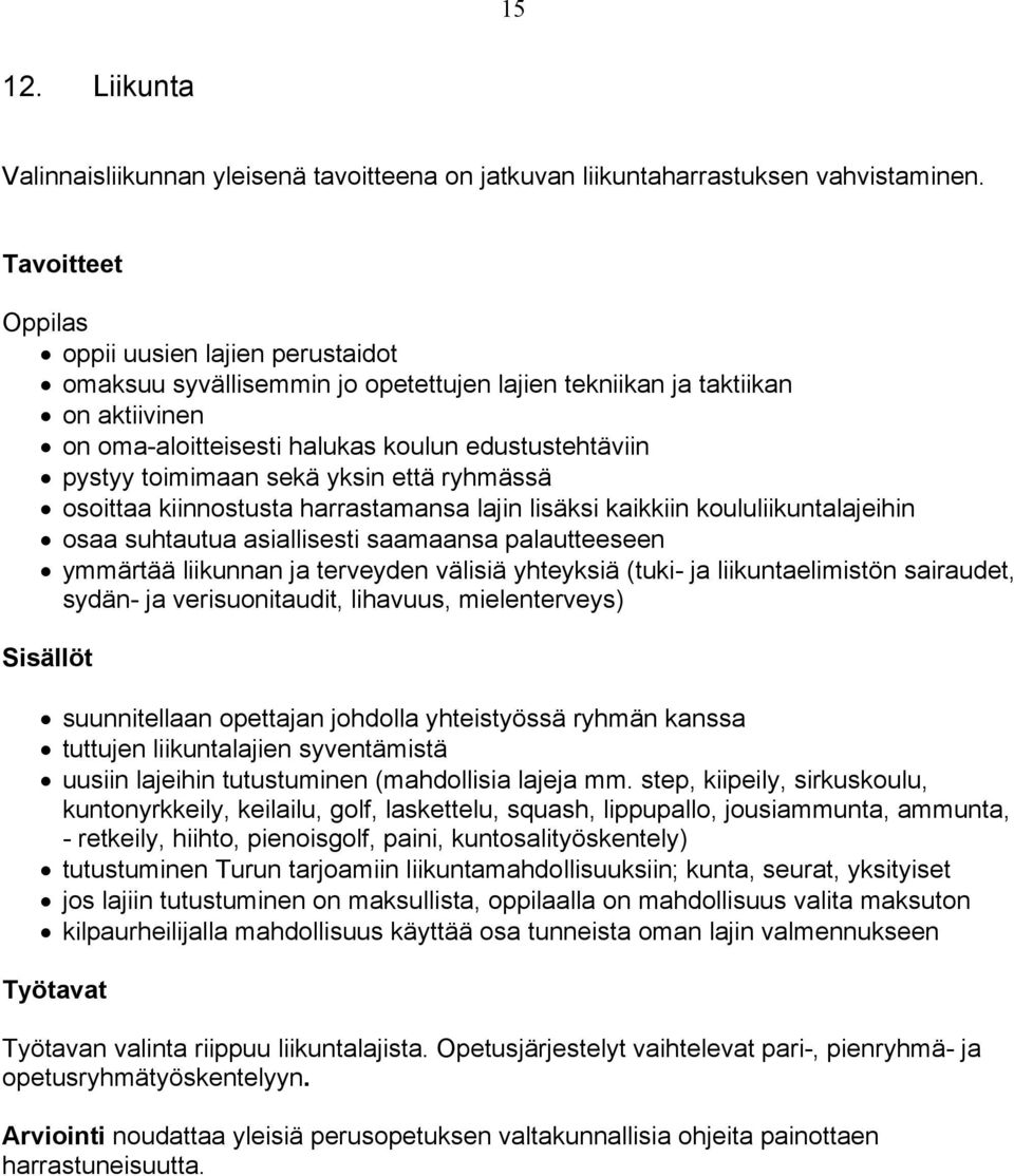 yksin että ryhmässä osoittaa kiinnostusta harrastamansa lajin lisäksi kaikkiin koululiikuntalajeihin osaa suhtautua asiallisesti saamaansa palautteeseen ymmärtää liikunnan ja terveyden välisiä