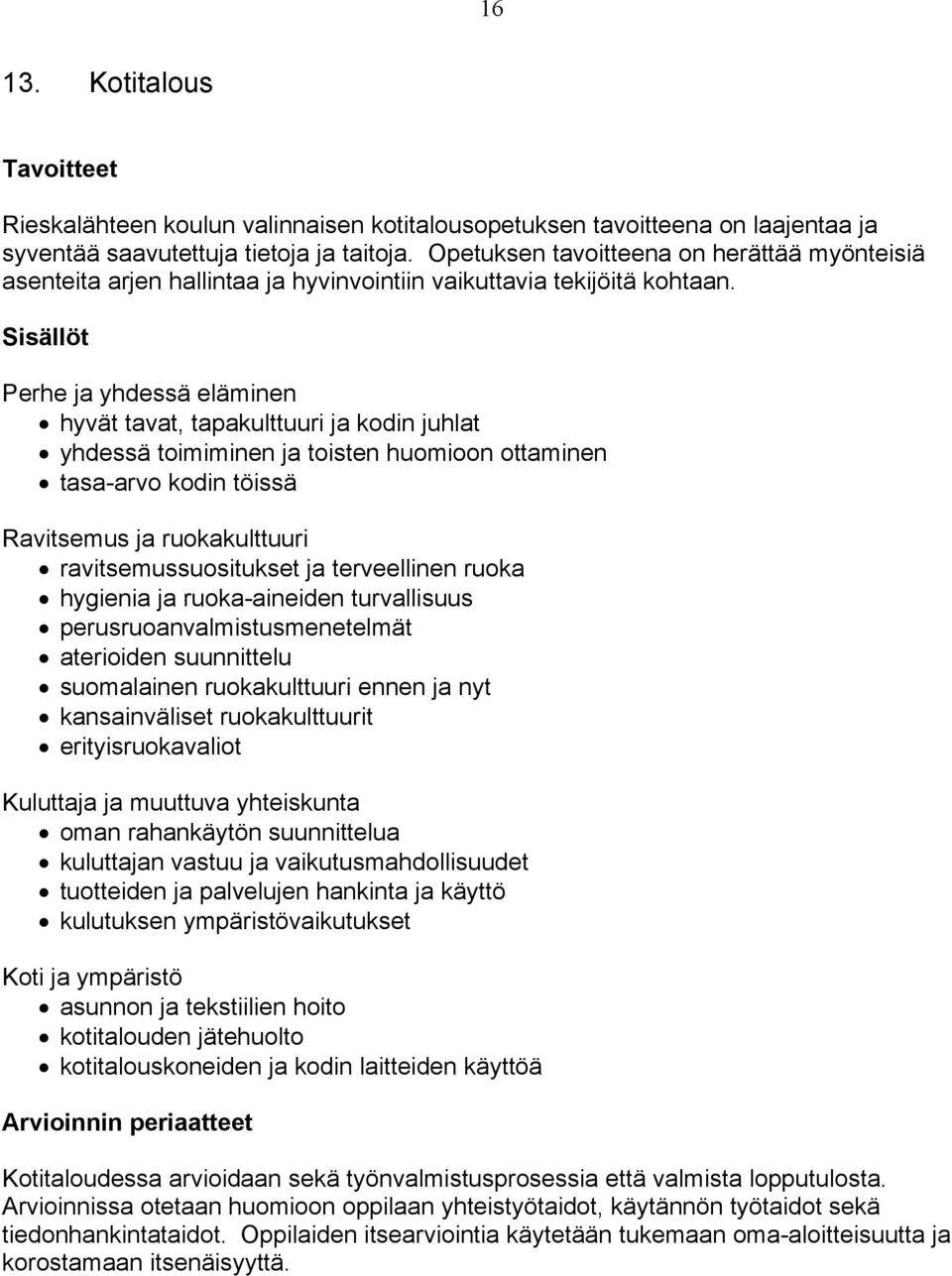 Sisällöt Perhe ja yhdessä eläminen hyvät tavat, tapakulttuuri ja kodin juhlat yhdessä toimiminen ja toisten huomioon ottaminen tasa-arvo kodin töissä Ravitsemus ja ruokakulttuuri