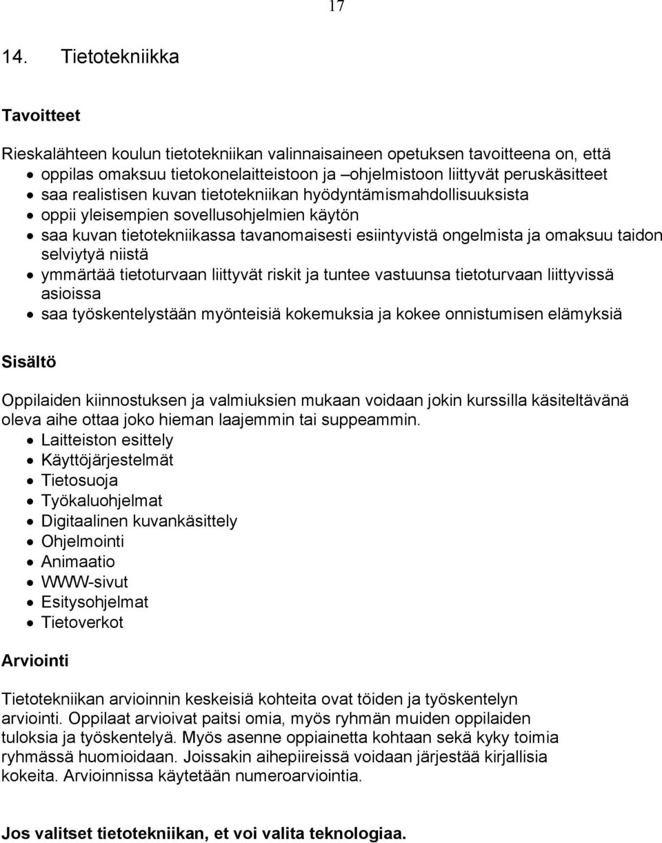 tietotekniikan hyödyntämismahdollisuuksista oppii yleisempien sovellusohjelmien käytön saa kuvan tietotekniikassa tavanomaisesti esiintyvistä ongelmista ja omaksuu taidon selviytyä niistä ymmärtää