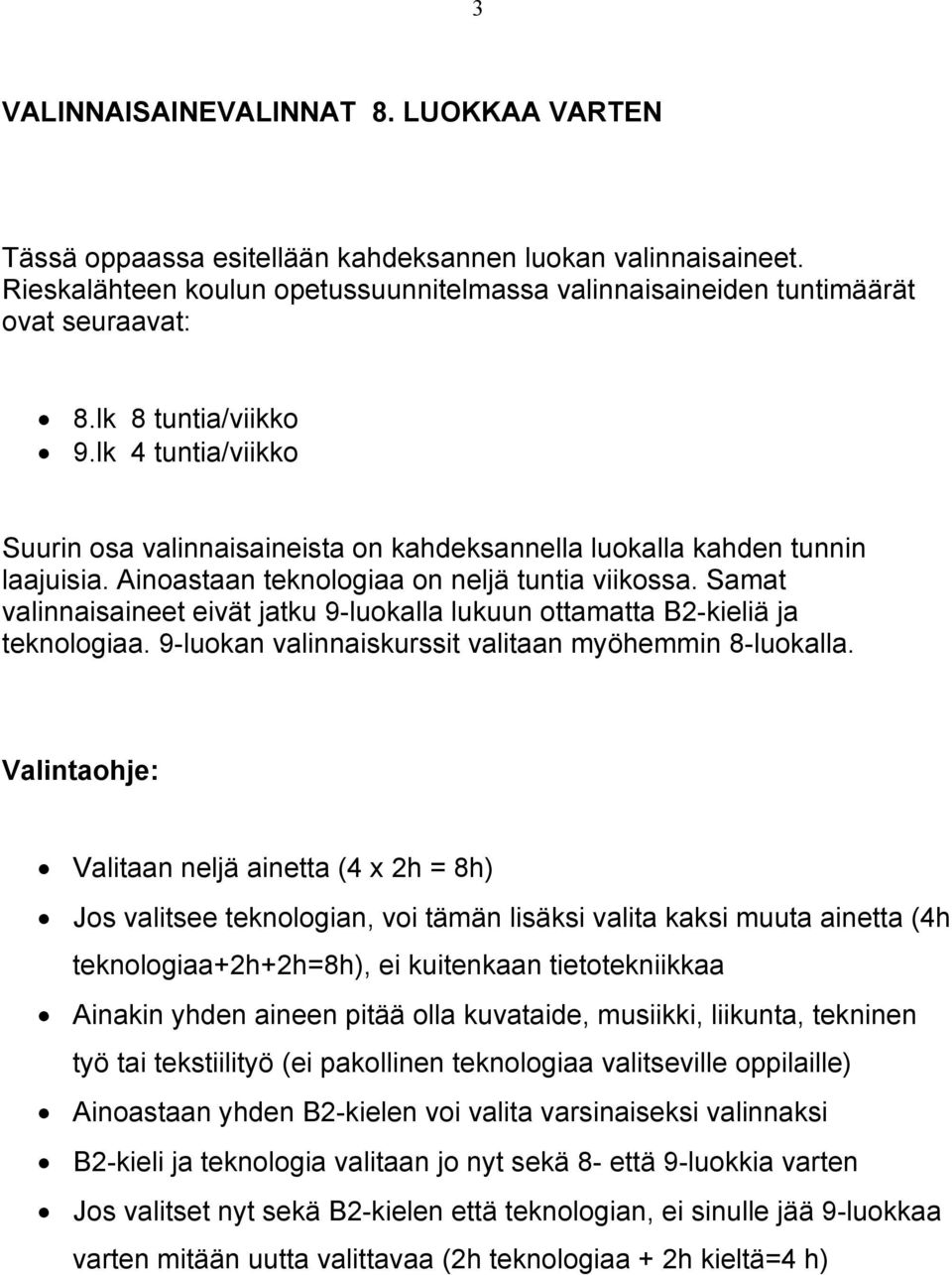 Samat valinnaisaineet eivät jatku 9-luokalla lukuun ottamatta B2-kieliä ja teknologiaa. 9-luokan valinnaiskurssit valitaan myöhemmin 8-luokalla.