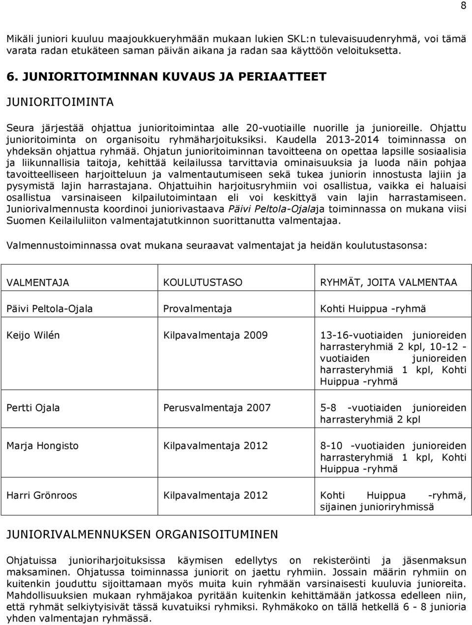 Kaudella 2013-2014 toiminnassa on yhdeksän ohjattua ryhmää.